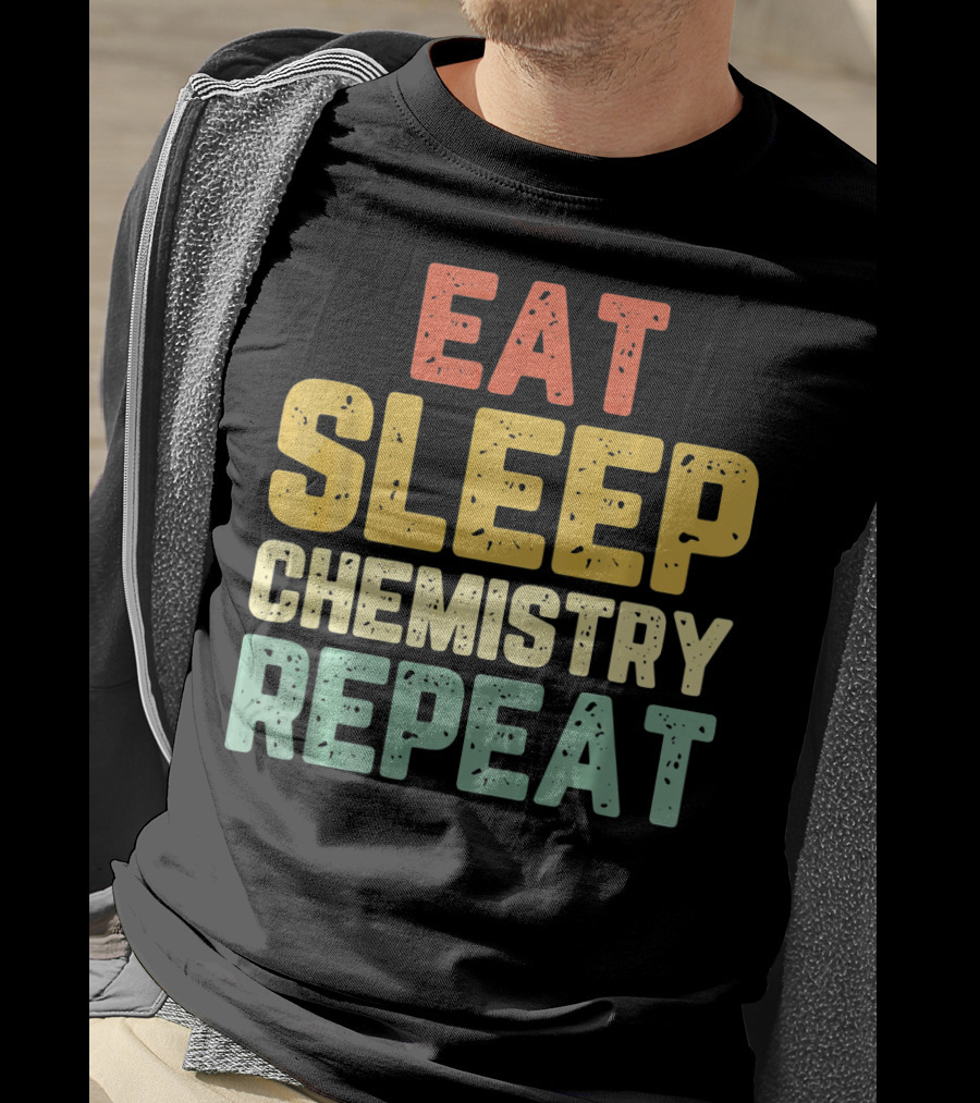 Eat Sleep Chemistry Repeat Science Enthusiast Mantra T-Shirt