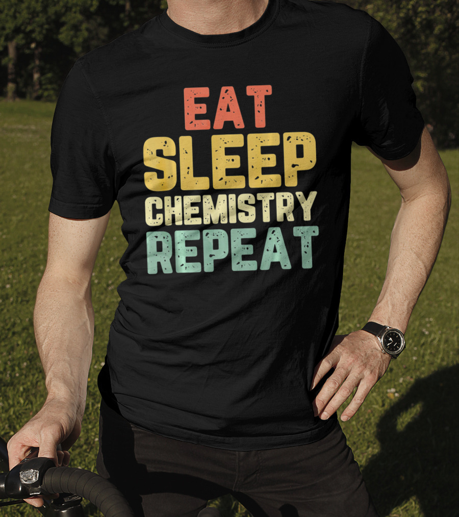 Eat Sleep Chemistry Repeat Science Enthusiast Mantra T-Shirt