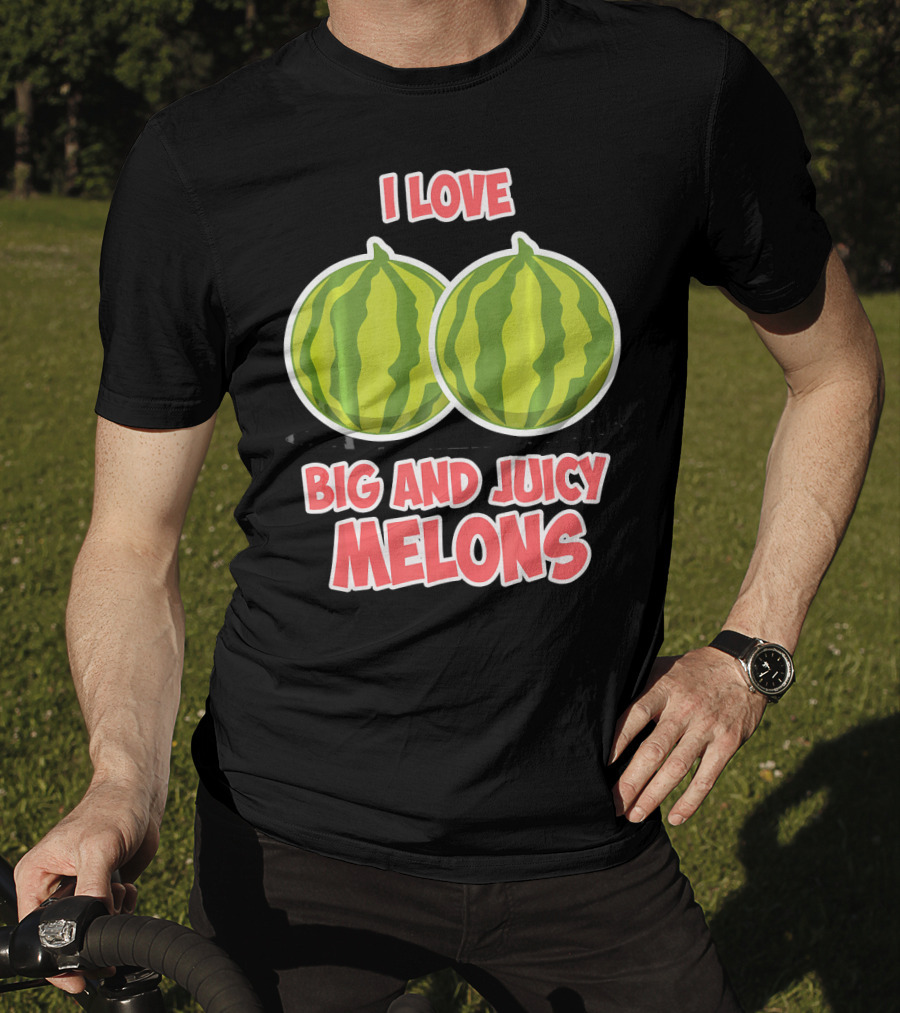 I Love Big And Juicy Melons T-Shirt