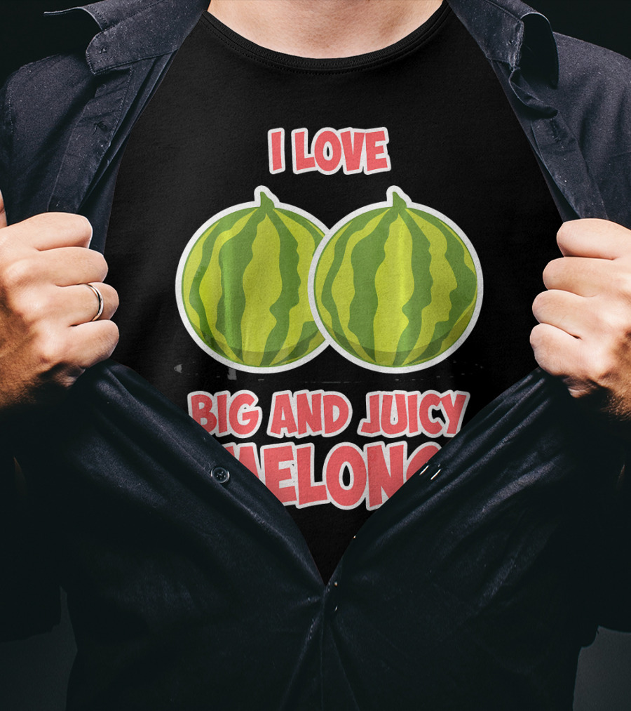 I Love Big And Juicy Melons T-Shirt