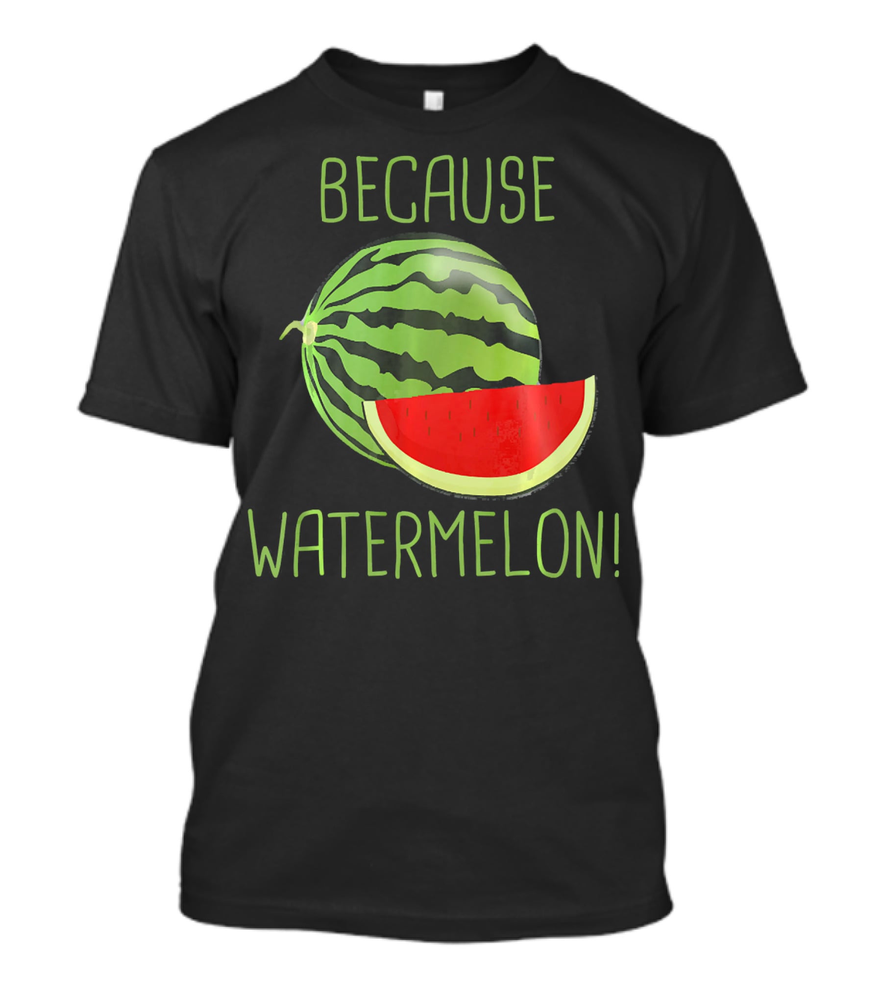 Because Watermelon T-Shirt