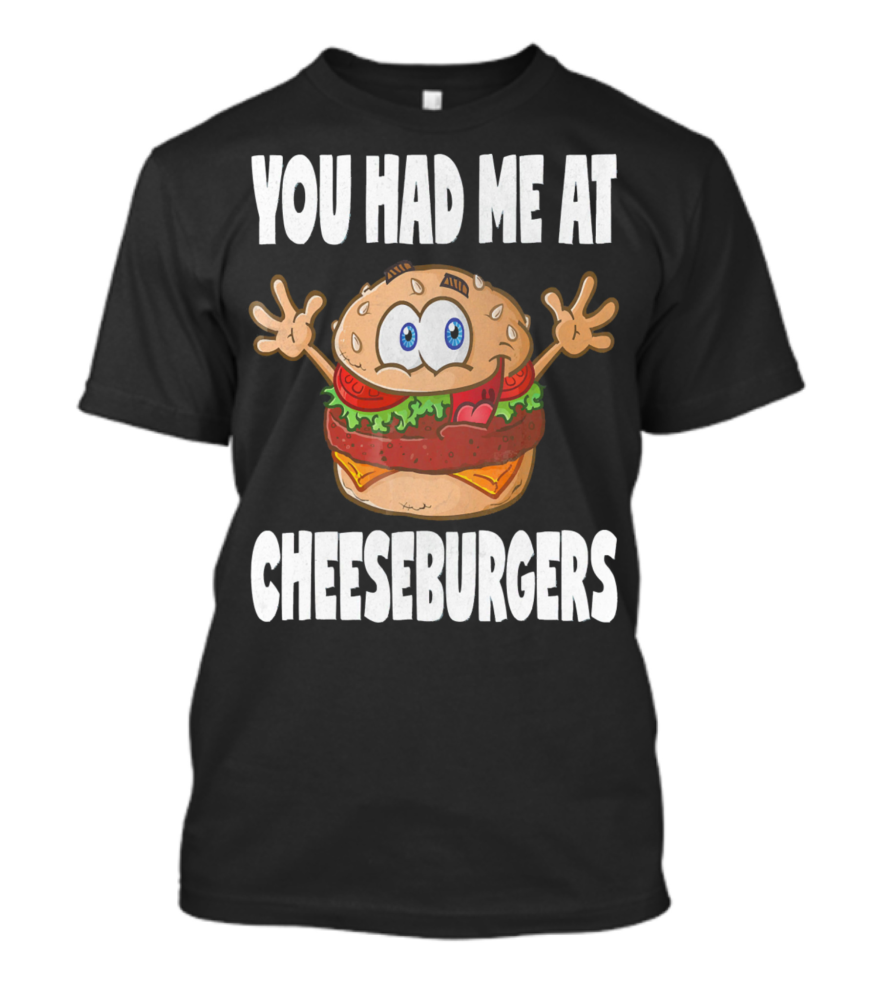 You Had Me At Cheeseburgers Cartoon Burger With Eyes And Hands T-Shirt