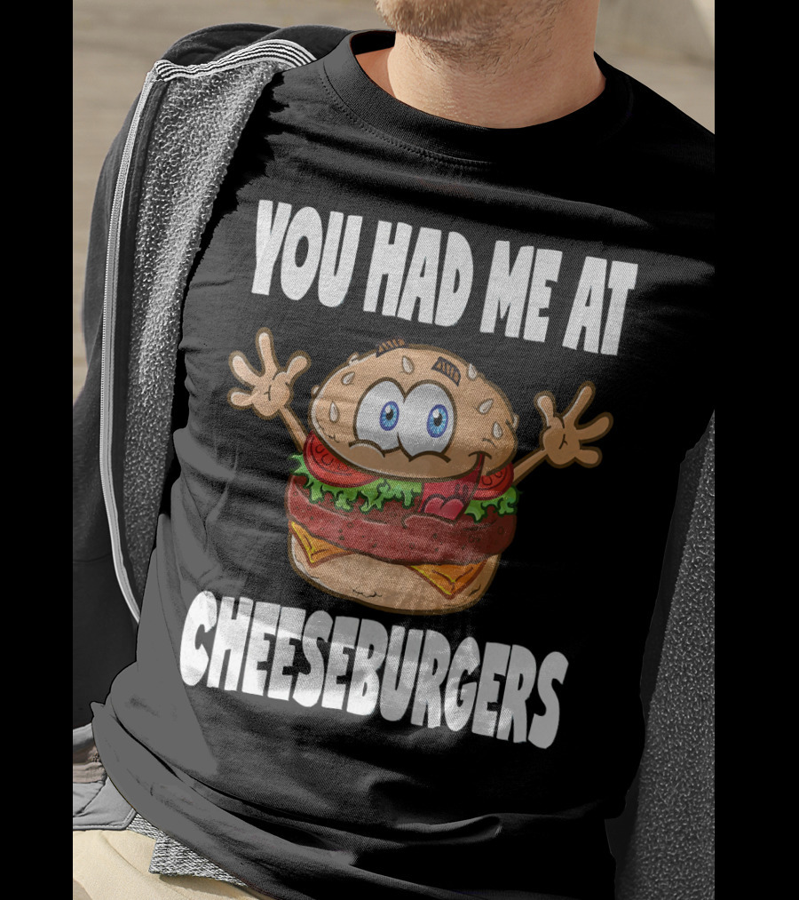You Had Me At Cheeseburgers Cartoon Burger With Eyes And Hands T-Shirt