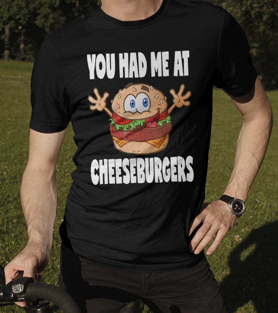 You Had Me At Cheeseburgers Cartoon Burger With Eyes And Hands T-Shirt