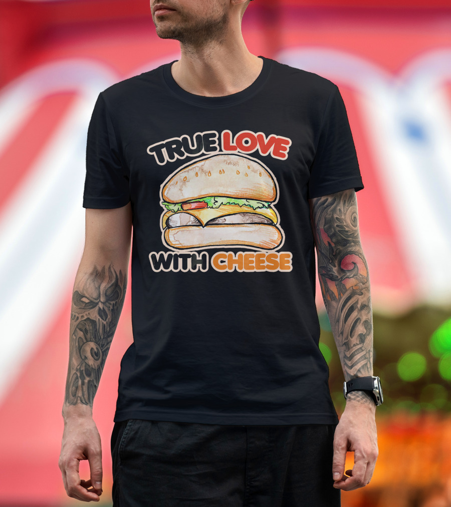 True Love With Cheese Cheeseburger T-Shirt
