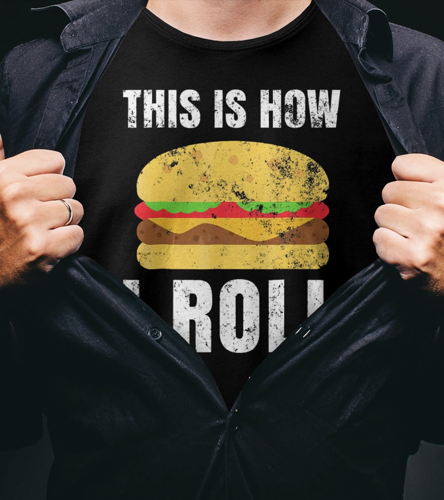 This Is How I Roll Hamburger BBQ Burger T-Shirt