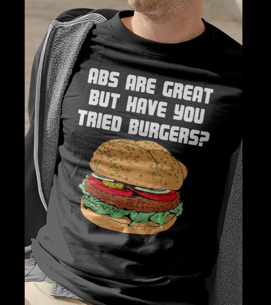 Abs Are Great But Have You Tried Burgers Funny Fitness T-Shirt
