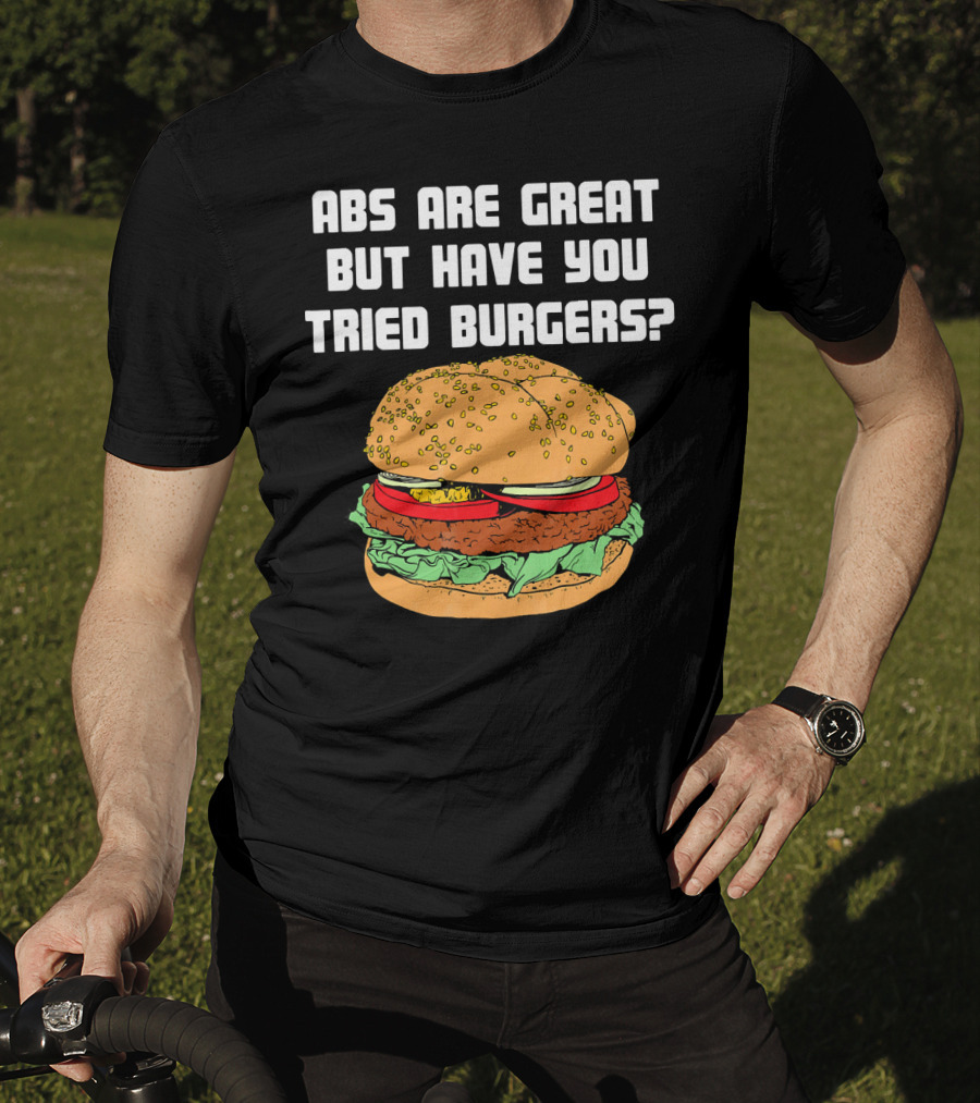 Abs Are Great But Have You Tried Burgers Funny Fitness T-Shirt