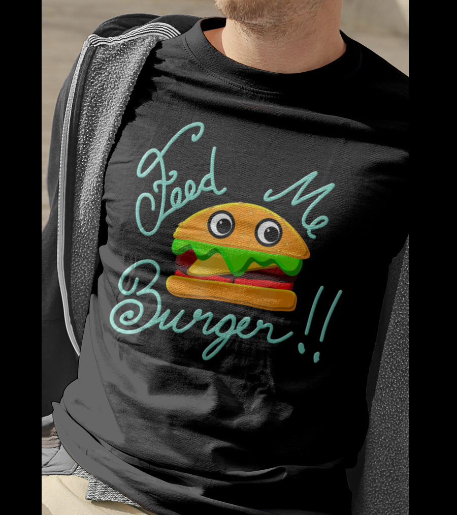 Feed Me Burger Cute And Fun T-Shirt
