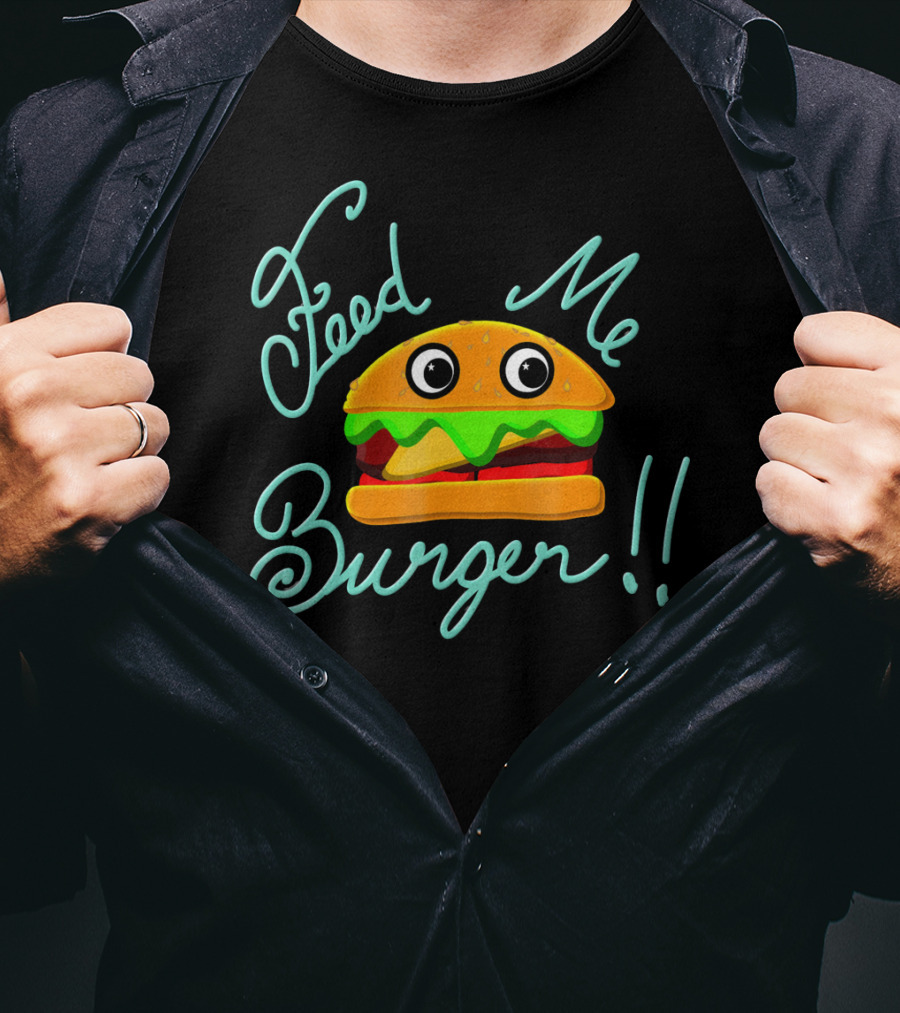 Feed Me Burger Cute And Fun T-Shirt