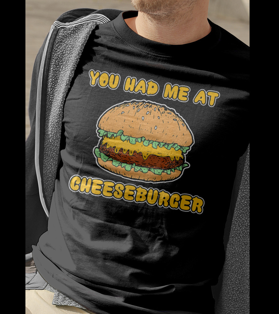 You Had Me At Cheeseburger Burger Funny Burger Humor T-Shirt