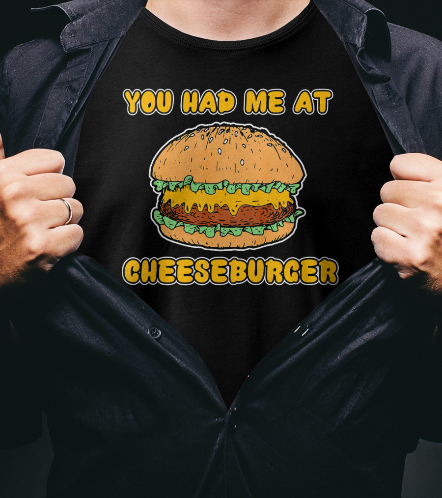 You Had Me At Cheeseburger Burger Funny Burger Humor T-Shirt