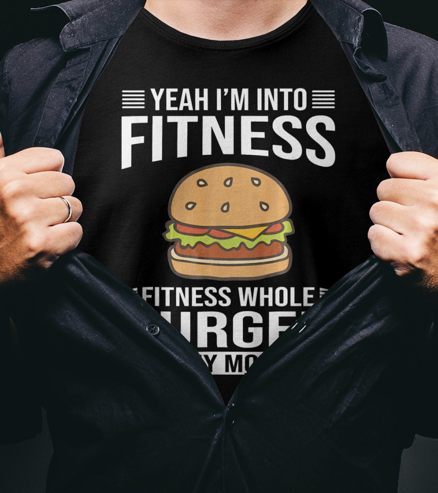 Yeah I'm Into Fitness Whole Burger In My Mouth T-Shirt