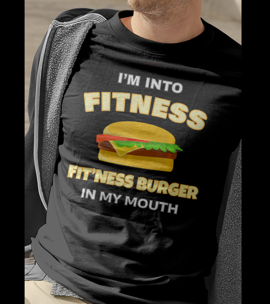 I'm Into Fitness Fitness Burger In My Mouth T-Shirt