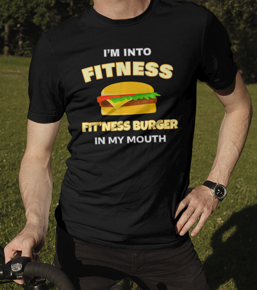 I'm Into Fitness Fitness Burger In My Mouth T-Shirt