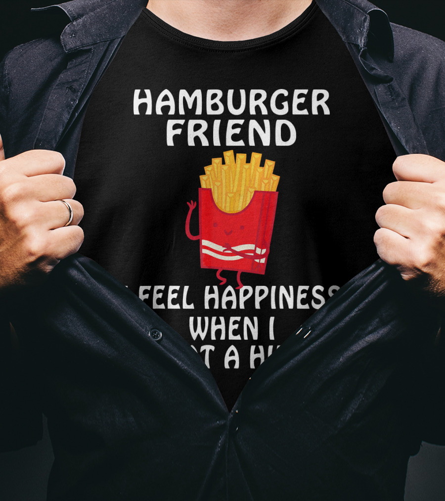 Hamburger Friend I Feel Happiness When I Eat A Him T-Shirt