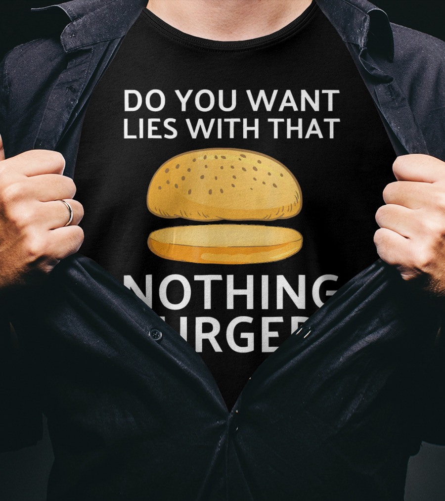 Do You Want Lies With That Nothing Burger? T-Shirt