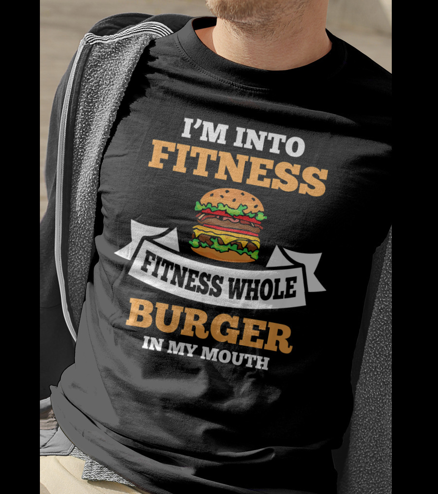 I'm Into Fitness Fitness Whole Burger In My Mouth T-Shirt
