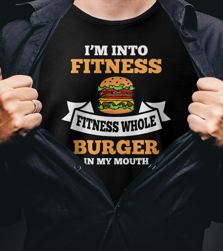 I'm Into Fitness Fitness Whole Burger In My Mouth T-Shirt