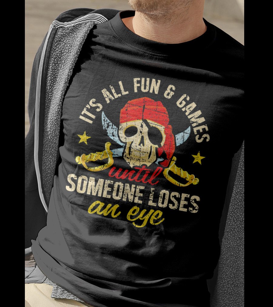 It's All Fun And Games Until Someone Loses An Eye T-Shirt