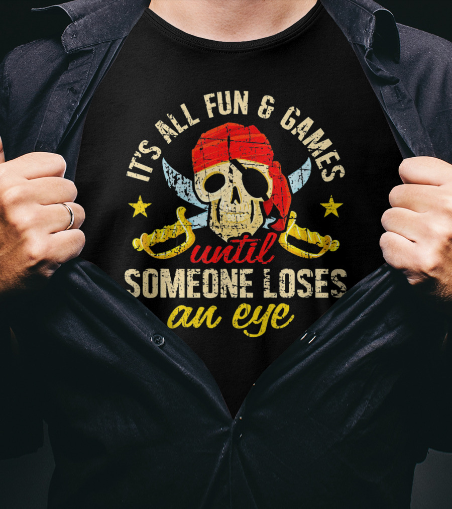 It's All Fun And Games Until Someone Loses An Eye T-Shirt