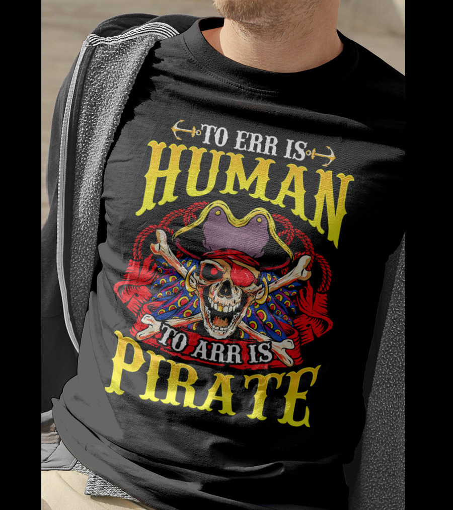To Err Is Human To Arr Is Pirate Skull Crossbones Pirate Hat Eyepatch T-Shirt