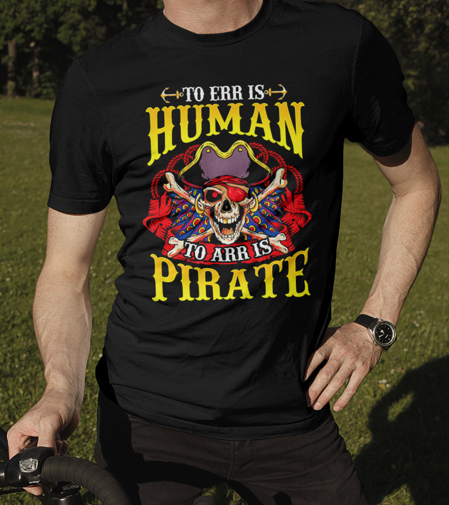 To Err Is Human To Arr Is Pirate Skull Crossbones Pirate Hat Eyepatch T-Shirt