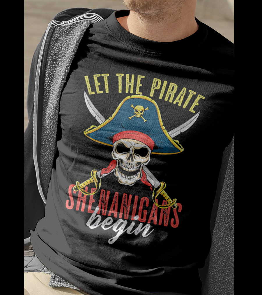 Let The Pirate Shenanigans Begin Skull Crossed Swords And Pirate Hat T-Shirt
