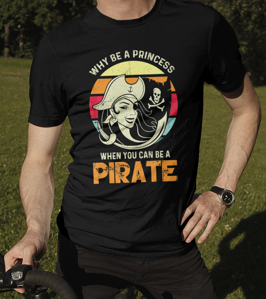 Why Be A Princess When You Can Be A Pirate Funny Pirate Freebooter Buccaneer Caribb T-Shirt