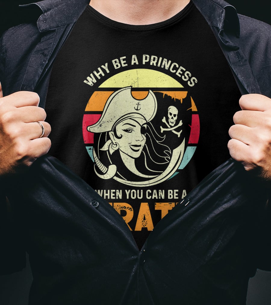 Why Be A Princess When You Can Be A Pirate Funny Pirate Freebooter Buccaneer Caribb T-Shirt
