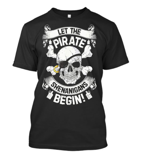 Let The Pirate Shenanigans Begin Skull And Crossbones Eyepatch Banner T-Shirt