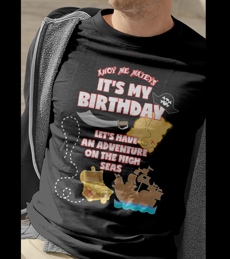 Ahoy Me Mateys It's My Birthday Let's Have An Adventure On The High Seas T-Shirt
