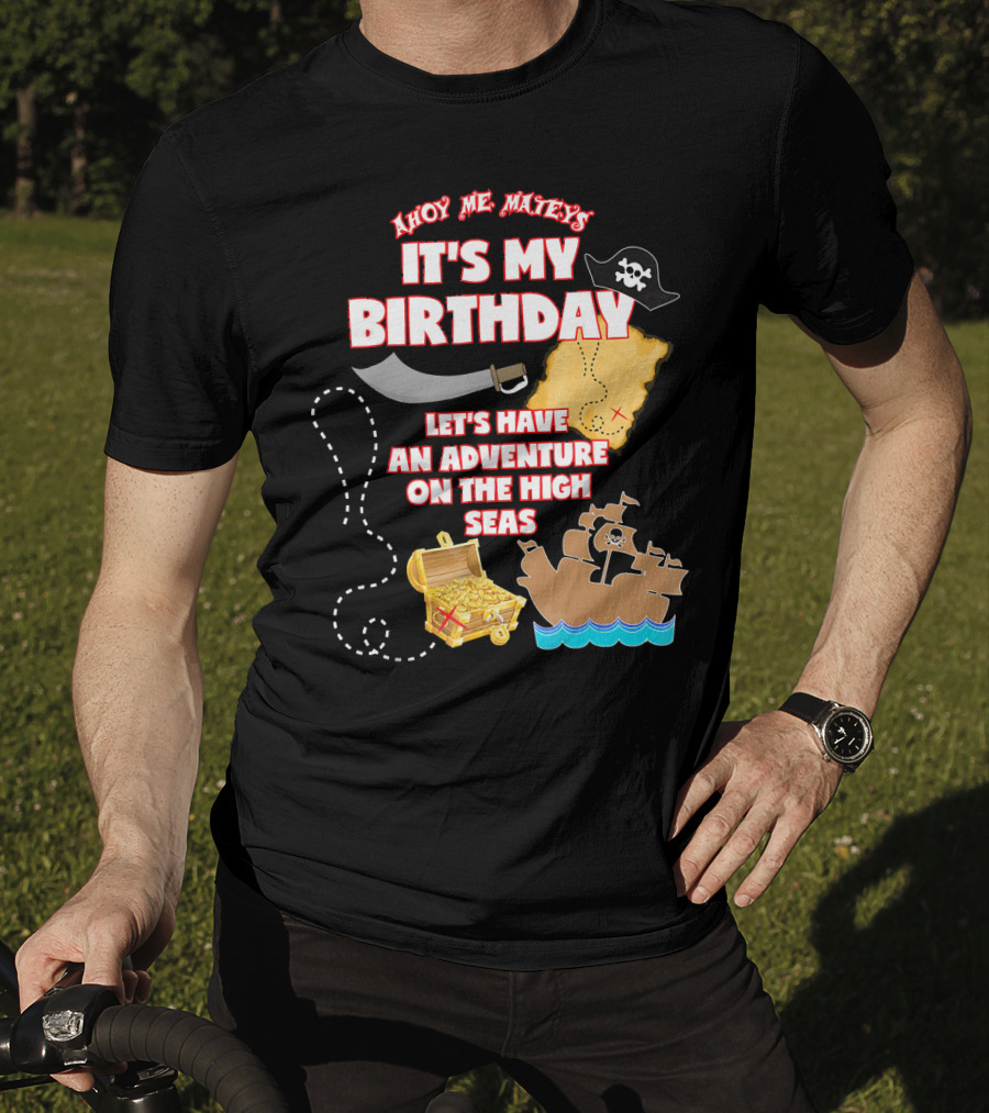 Ahoy Me Mateys It's My Birthday Let's Have An Adventure On The High Seas T-Shirt
