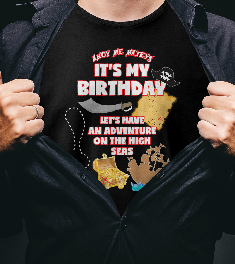 Ahoy Me Mateys It's My Birthday Let's Have An Adventure On The High Seas T-Shirt