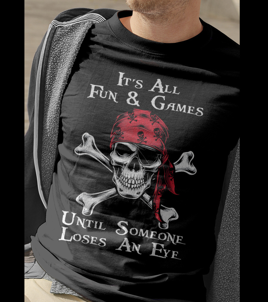 Its All Fun And Games Until Someone Loses An Eye Pirate Skull Crossbones Bandana T-Shirt
