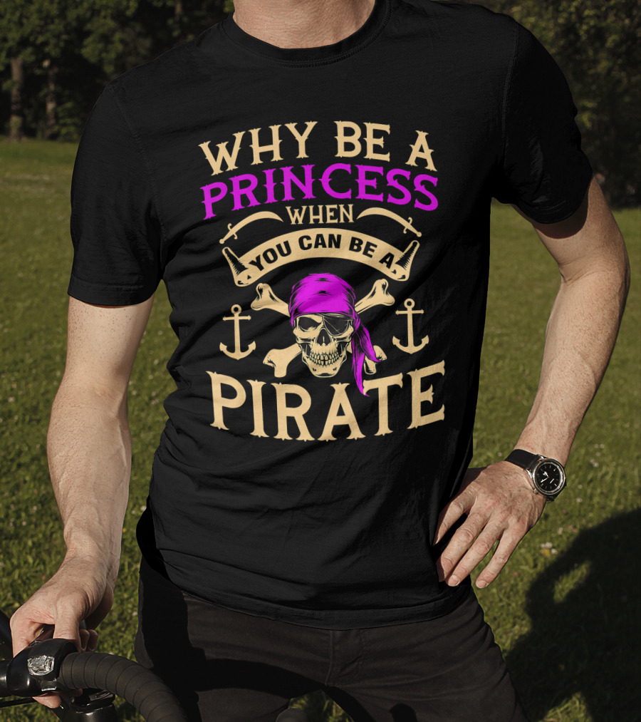 Why Be A Princess When You Can Be A Pirate Tampa Gasparilla T-Shirt