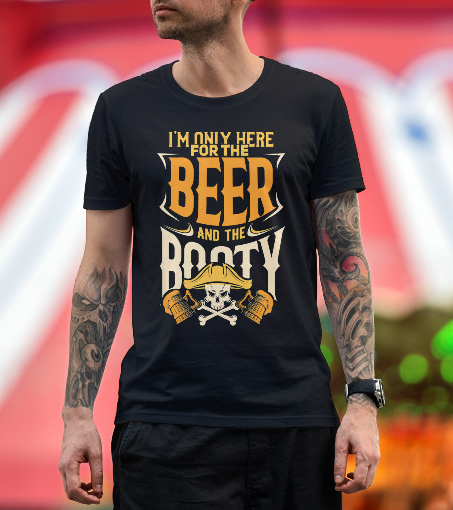 I'm Only Here for the Beer And the Booty Pirate Skull and Cross T-Shirt