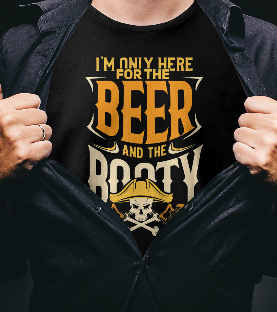I'm Only Here For The Beer And The Booty Pirate Skull And Cross T-Shirt