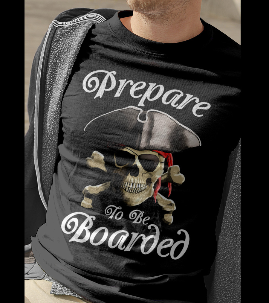 Prepare To Be Boarded Pirate Skull With Crossbones And Hat T-Shirt