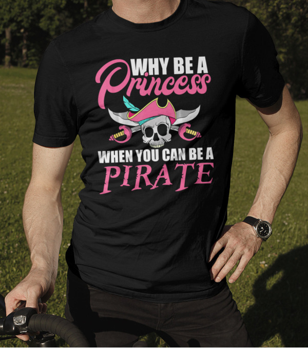 Why Be A Princess When You Can Be A Pirate Skull Crossed Sabers Pink Hat T-Shirt
