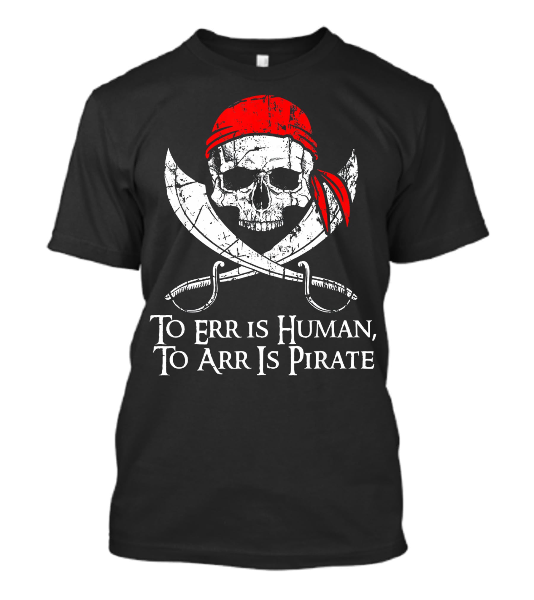 To Err Is Human To Arr Is Pirate Skull With Swords And Red Bandana T-Shirt