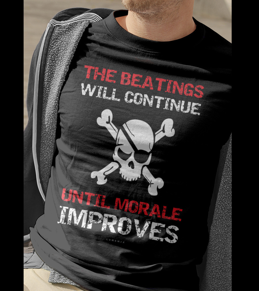 THE BEATINGS WILL CONTINUE UNTIL MORALE IMPROVES Skull And Crossbones T-Shirt