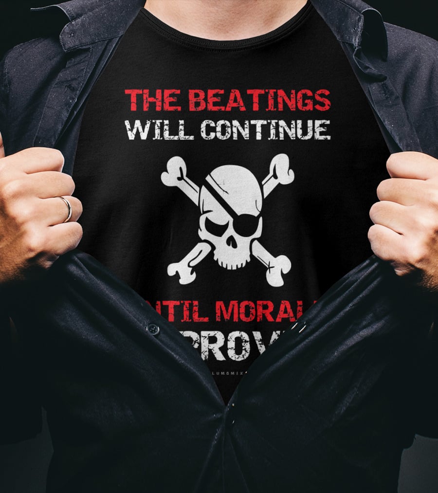 THE BEATINGS WILL CONTINUE UNTIL MORALE IMPROVES Skull And Crossbones T-Shirt