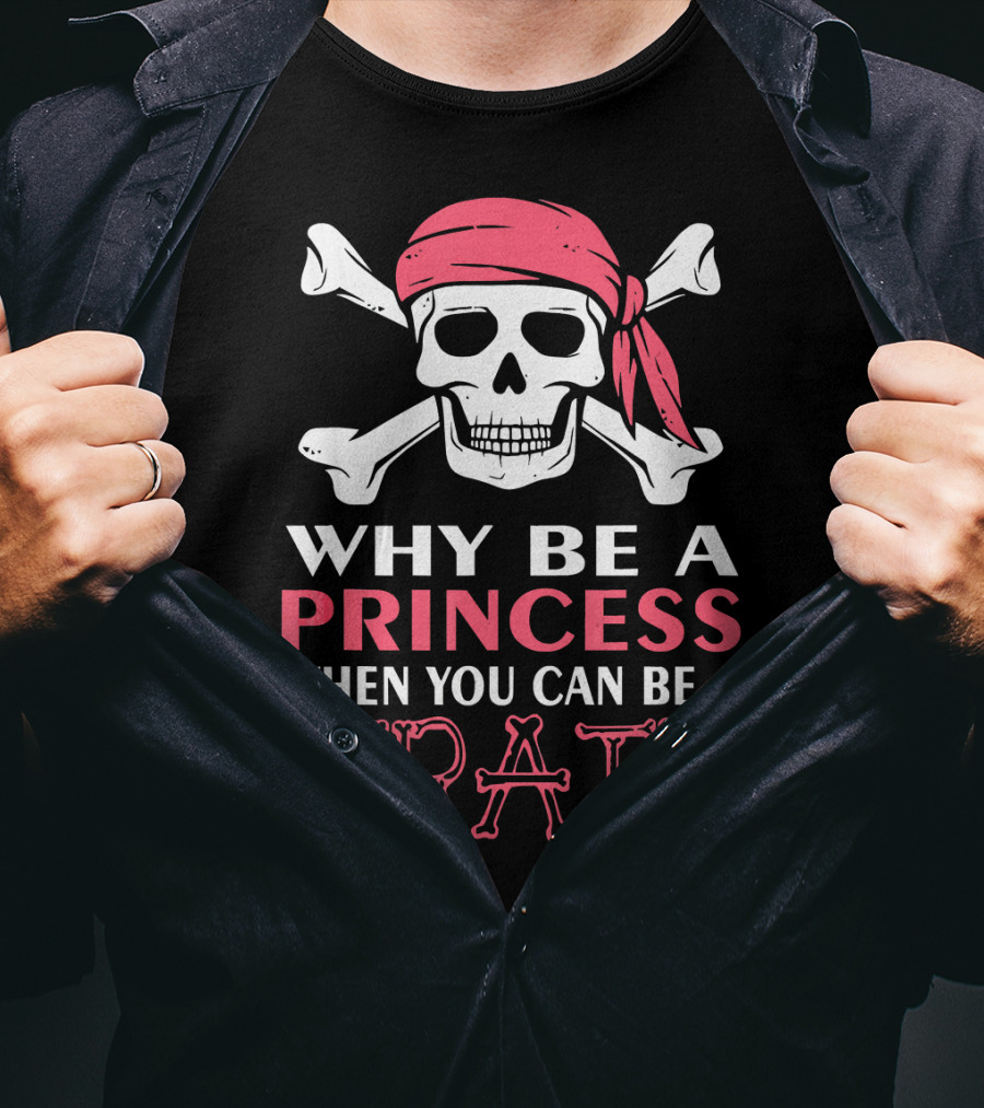 Why Be A Princess When You Can Be A Pirate Skull Crossbones T-Shirt