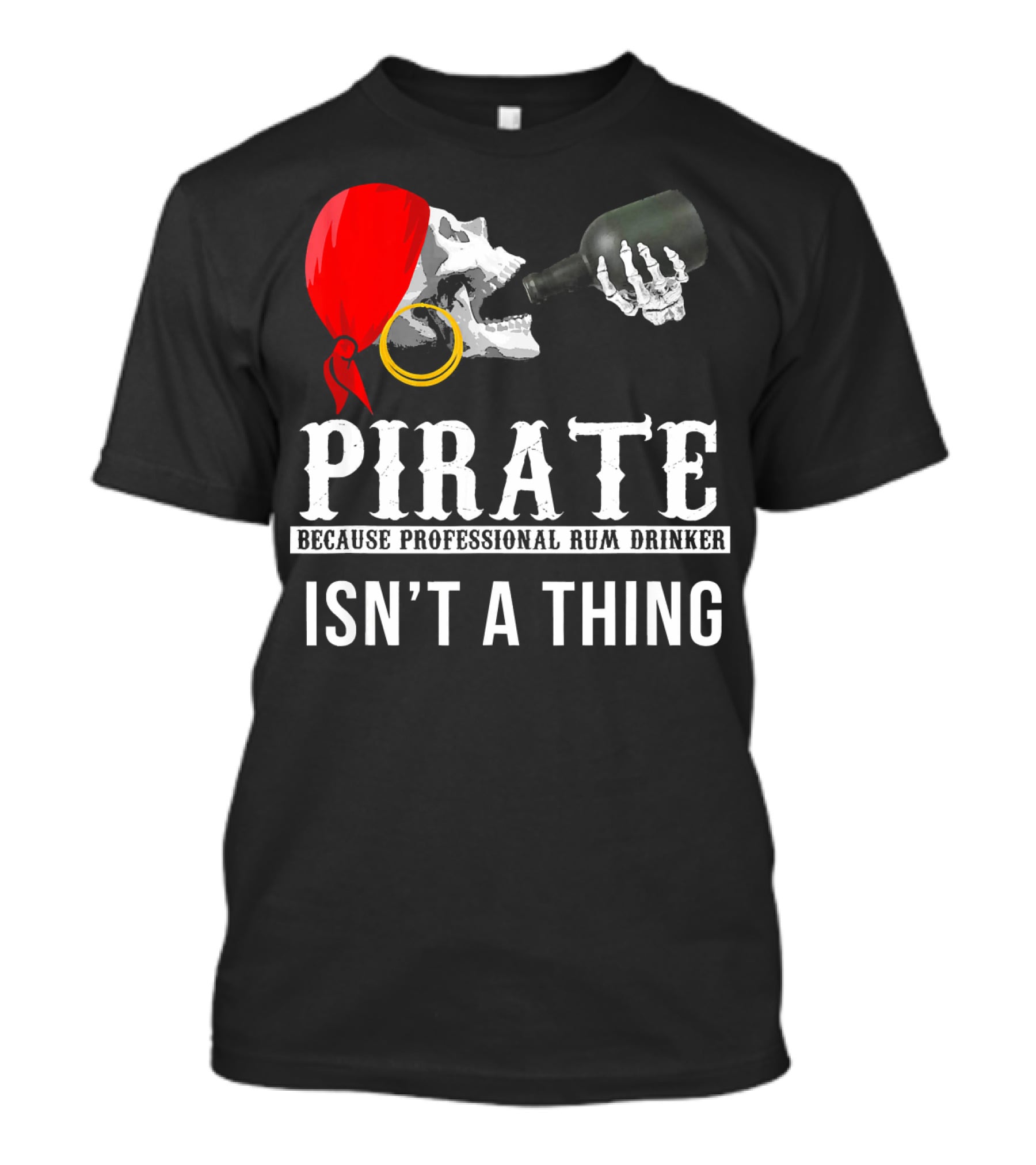 Pirate Because Professional Rum Drinker Isn’t A Thing T-Shirt