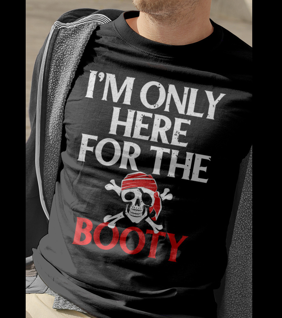 I'm Only Here For The Booty Funny Pirate Skull And Crossbones T-Shirt