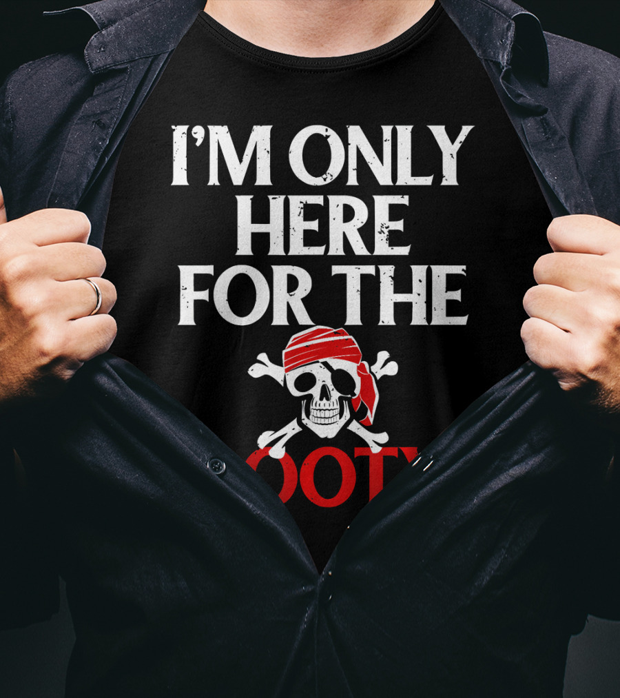 I'm Only Here For The Booty Funny Pirate Skull And Crossbones T-Shirt