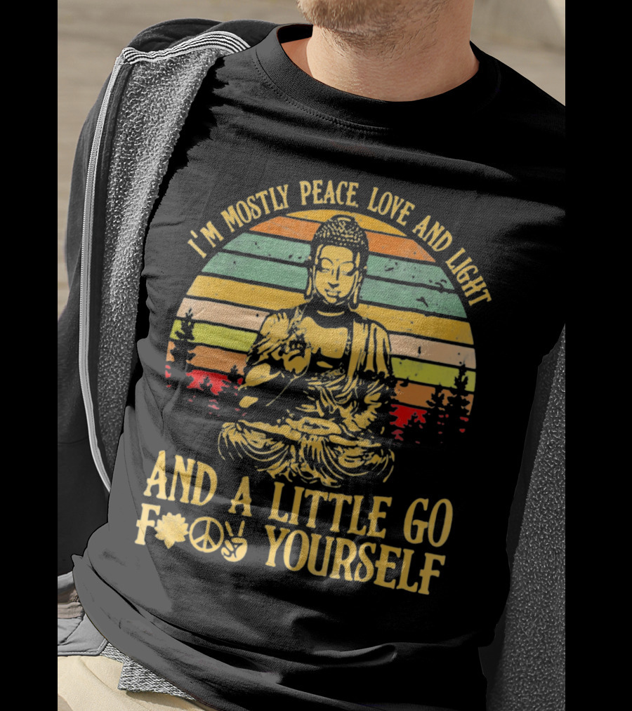 I’m Mostly Peace Love And Light Buddha And A Little Go F*⨁✌ Yourself T-Shirt