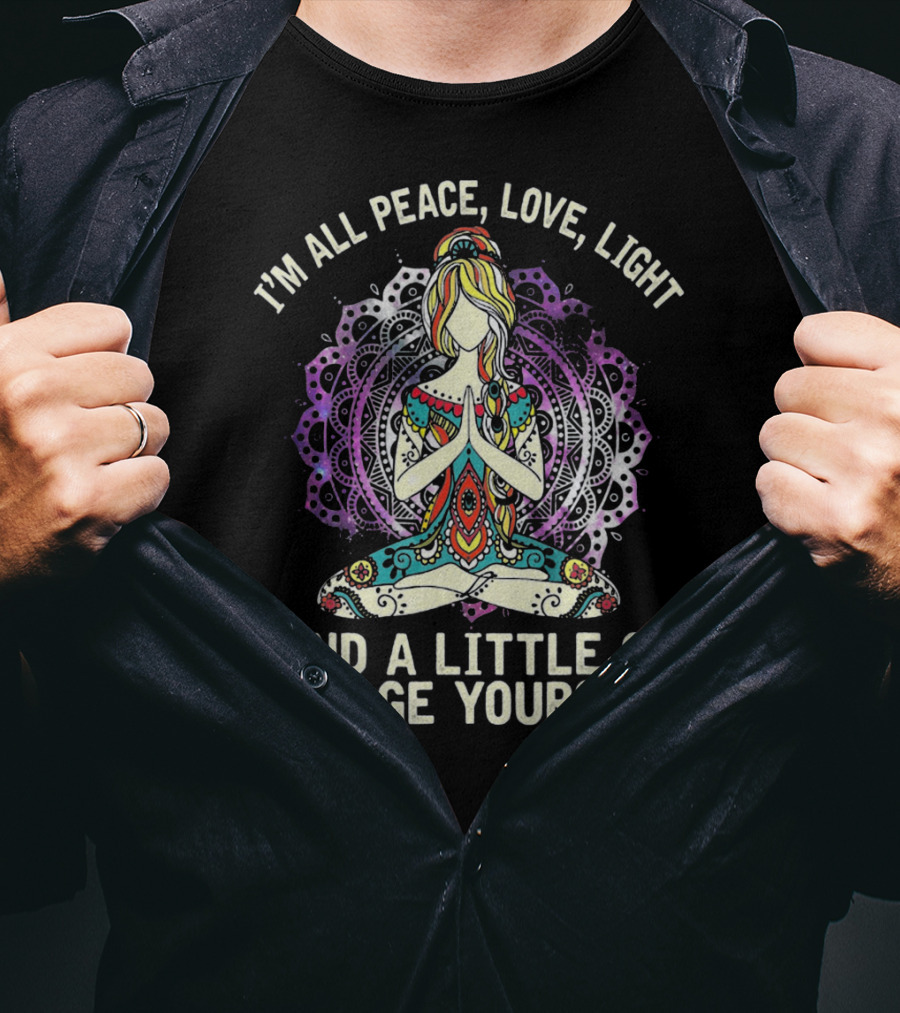 I'm All Peace Love Light And A Little Go Smudge Yourself T-Shirt