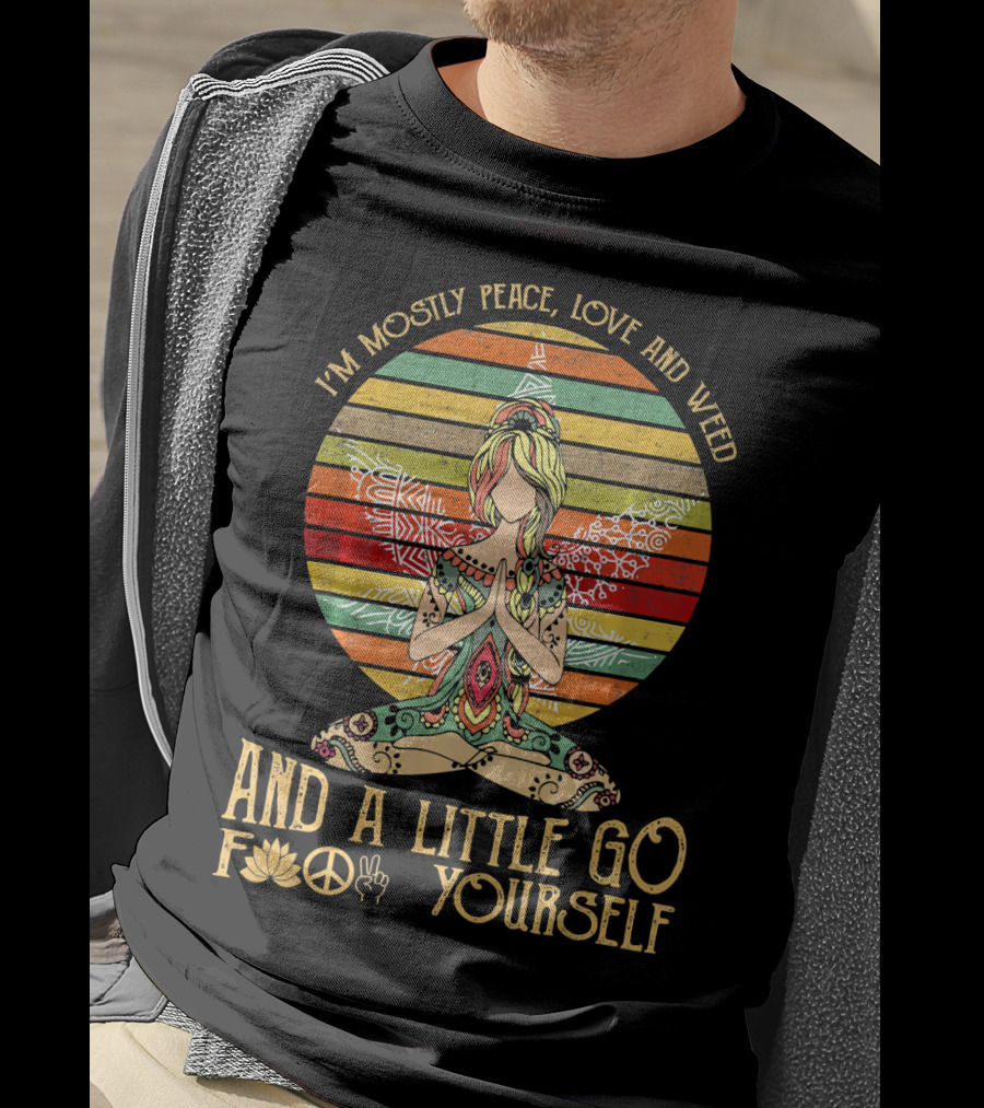 I'm Mostly Peace Love And Weed And A Little Go F🍀✌️ Yourself T-Shirt